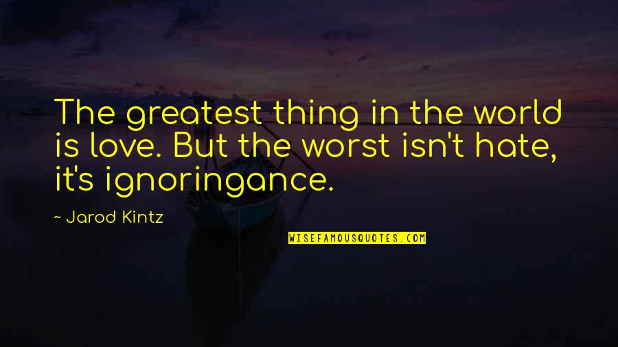 The Worst Thing In The World Quotes By Jarod Kintz: The greatest thing in the world is love.