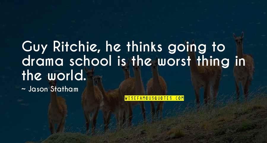 The Worst Thing In The World Quotes By Jason Statham: Guy Ritchie, he thinks going to drama school