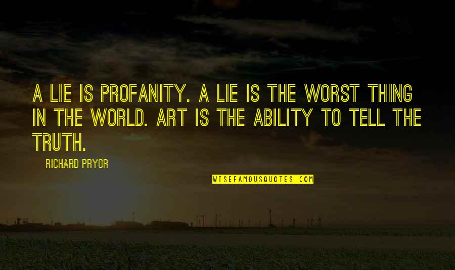The Worst Thing In The World Quotes By Richard Pryor: A lie is profanity. A lie is the