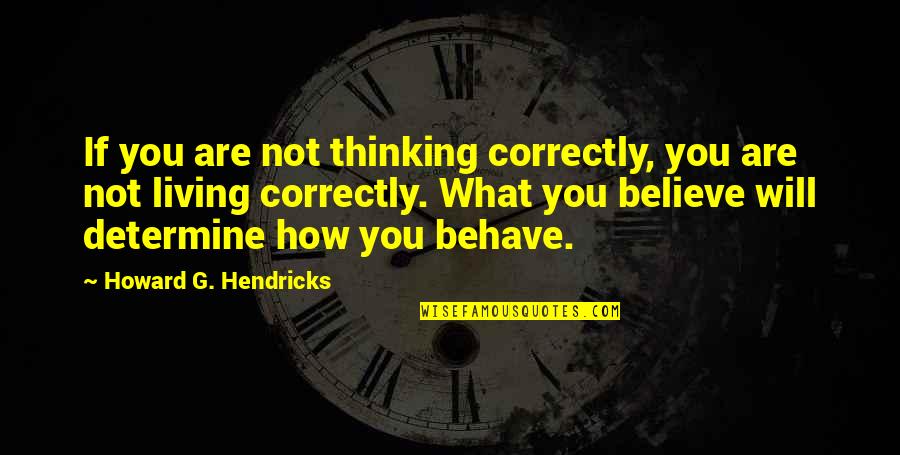 The Worst Thing You Can Do Is Nothing Quotes By Howard G. Hendricks: If you are not thinking correctly, you are The Worst Thing You Can Do Is Nothing Quotes By Howard G. Hendricks: If you are not thinking correctly, you are