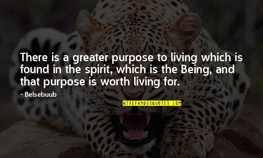 The Worth Of Life Quotes By Belsebuub: There is a greater purpose to living which