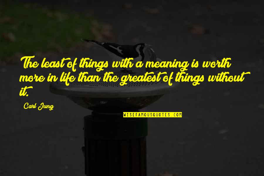 The Worth Of Life Quotes By Carl Jung: The least of things with a meaning is