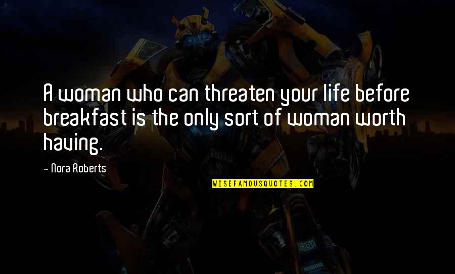 The Worth Of Life Quotes By Nora Roberts: A woman who can threaten your life before The Worth Of Life Quotes By Nora Roberts: A woman who can threaten your life before