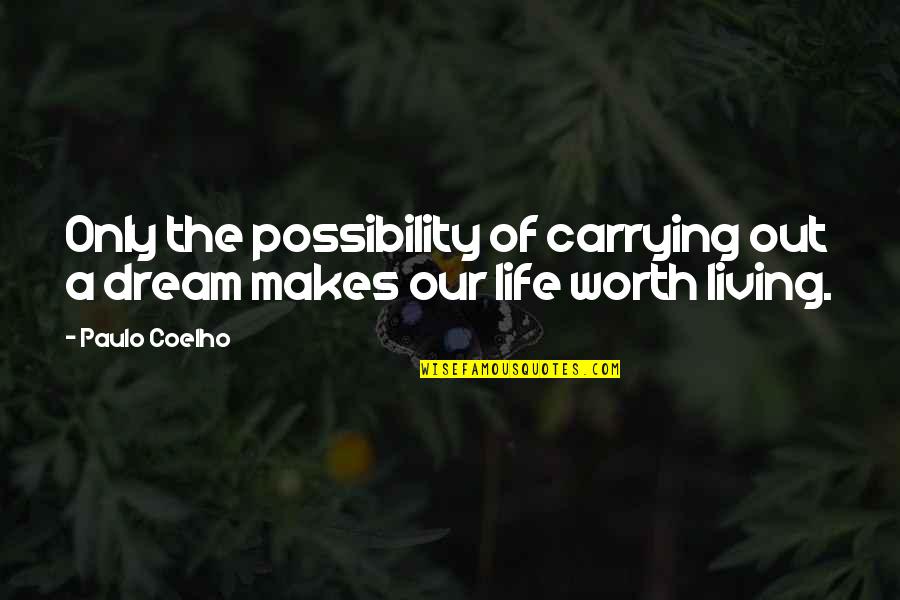 The Worth Of Life Quotes By Paulo Coelho: Only the possibility of carrying out a dream