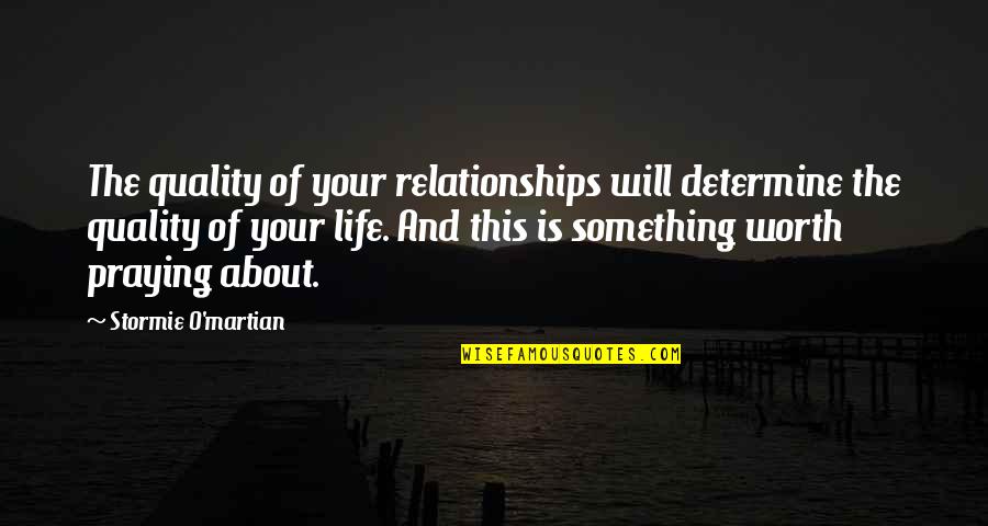The Worth Of Life Quotes By Stormie O'martian: The quality of your relationships will determine the