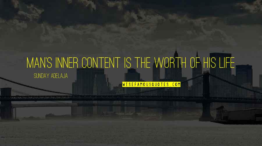The Worth Of Life Quotes By Sunday Adelaja: Man's inner content is the worth of his