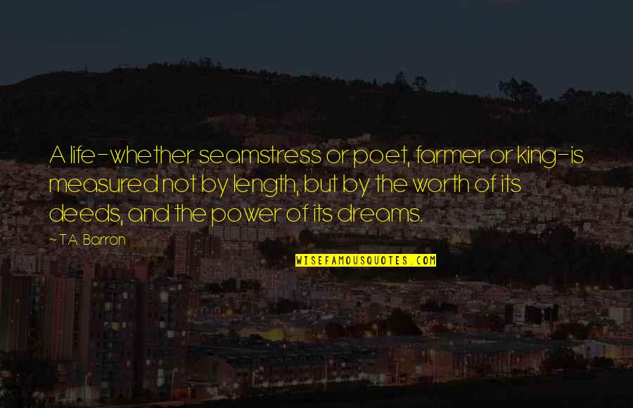 The Worth Of Life Quotes By T.A. Barron: A life-whether seamstress or poet, farmer or king-is