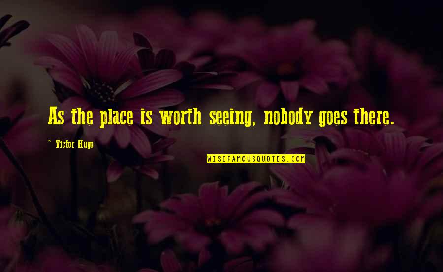 The Worth Of Life Quotes By Victor Hugo: As the place is worth seeing, nobody goes