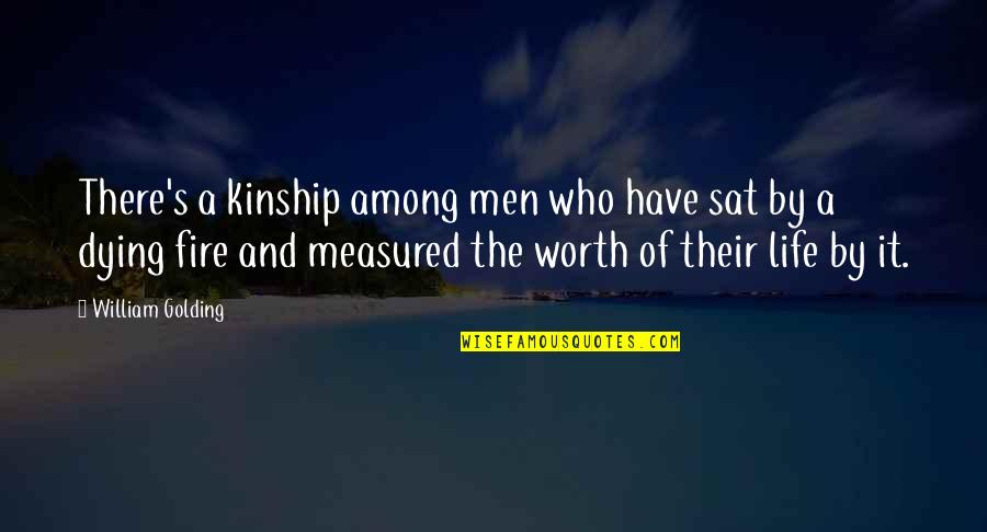 The Worth Of Life Quotes By William Golding: There's a kinship among men who have sat