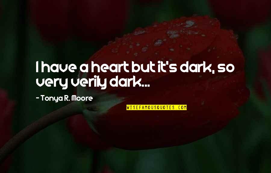 The Worth Of Souls Quotes By Tonya R. Moore: I have a heart but it's dark, so