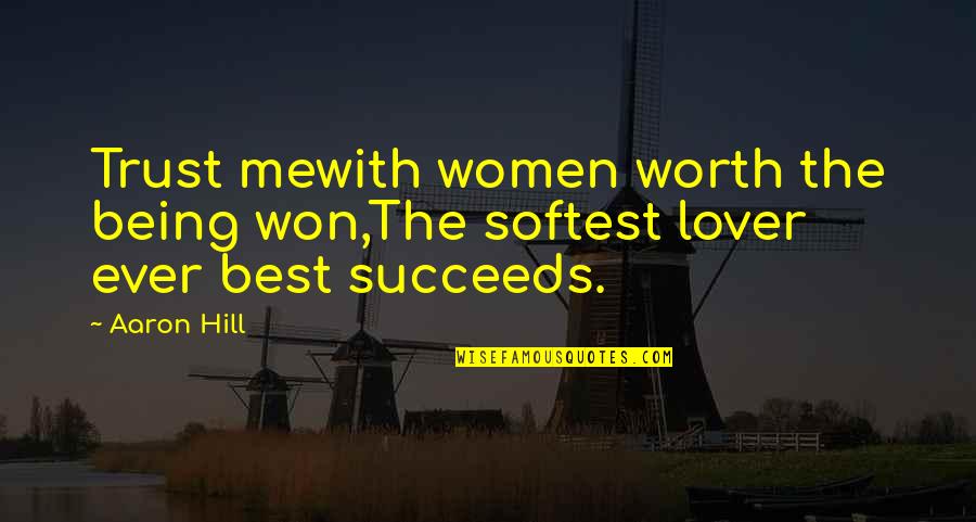 The Worth Of Women Quotes By Aaron Hill: Trust mewith women worth the being won,The softest