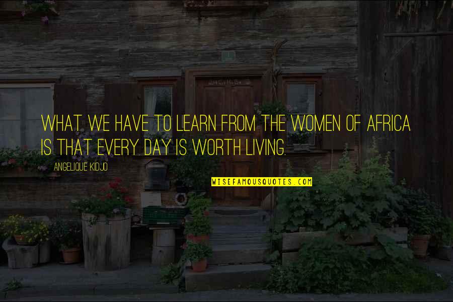 The Worth Of Women Quotes By Angelique Kidjo: What we have to learn from the women