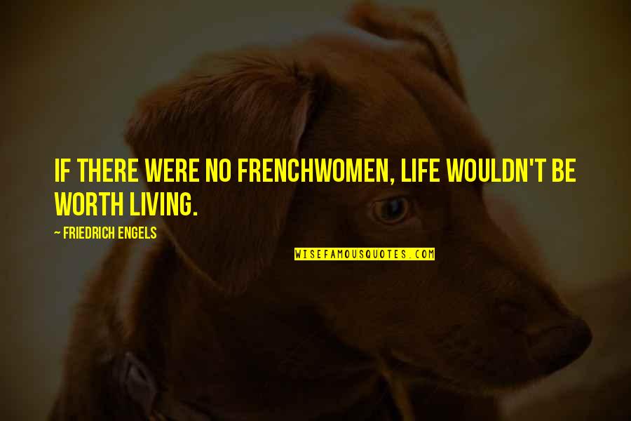 The Worth Of Women Quotes By Friedrich Engels: If there were no Frenchwomen, life wouldn't be