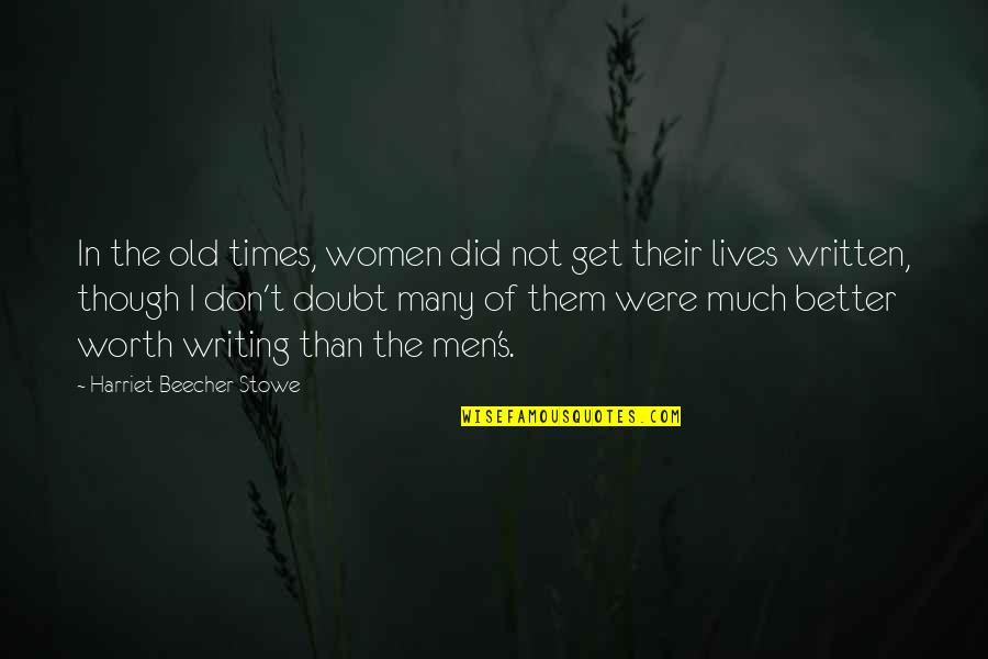 The Worth Of Women Quotes By Harriet Beecher Stowe: In the old times, women did not get