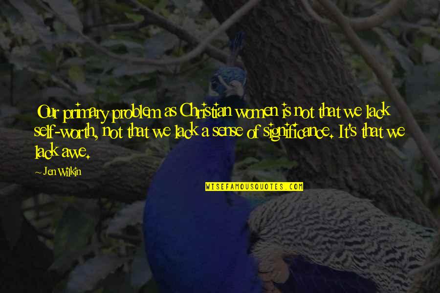 The Worth Of Women Quotes By Jen Wilkin: Our primary problem as Christian women is not