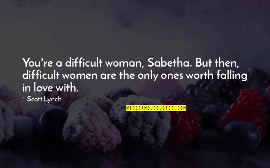 The Worth Of Women Quotes By Scott Lynch: You're a difficult woman, Sabetha. But then, difficult