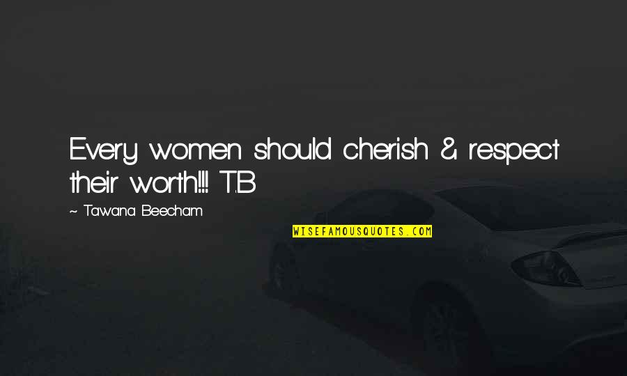 The Worth Of Women Quotes By Tawana Beecham: Every women should cherish & respect their worth!!!