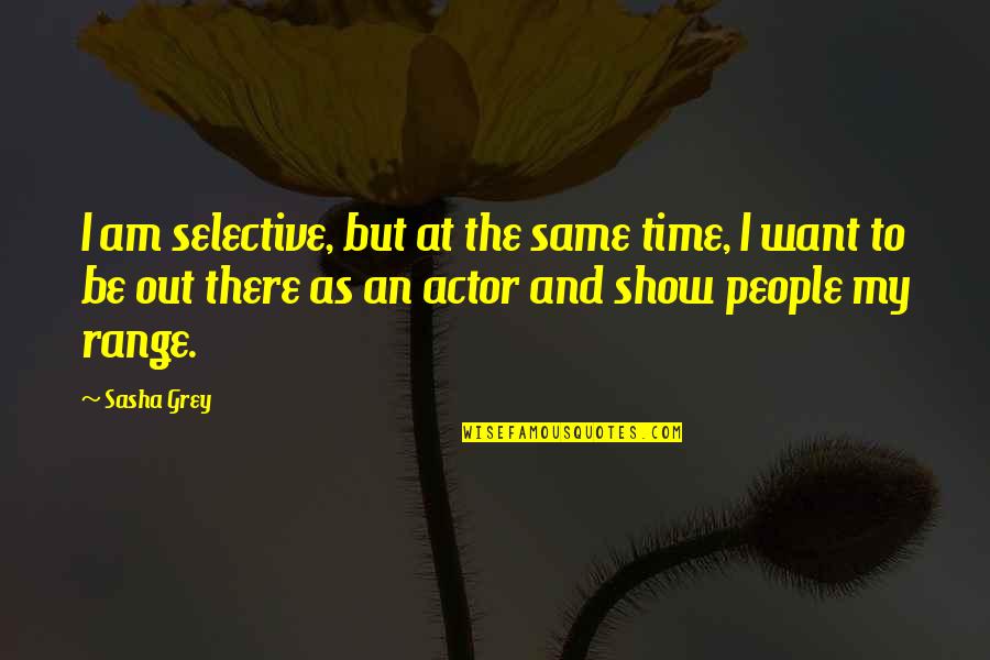 The Wounded Storyteller Quotes By Sasha Grey: I am selective, but at the same time,