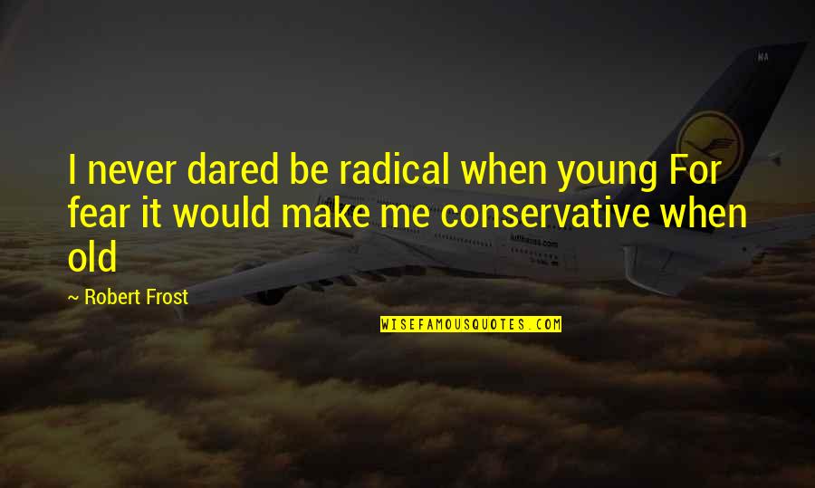 The Wrath Of Darth Maul Quotes By Robert Frost: I never dared be radical when young For