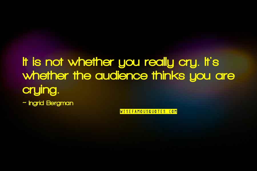 The Wright Brothers Famous Quotes By Ingrid Bergman: It is not whether you really cry. It's