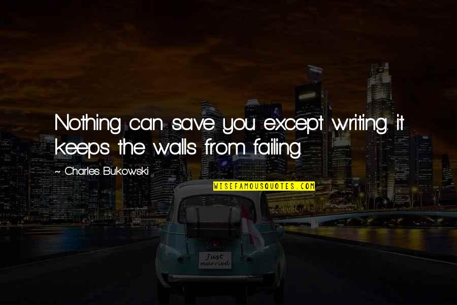 The Writing Is On The Wall Quotes By Charles Bukowski: Nothing can save you except writing. it keeps