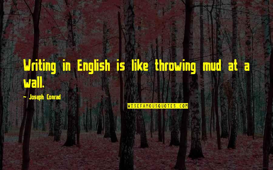 The Writing Is On The Wall Quotes By Joseph Conrad: Writing in English is like throwing mud at