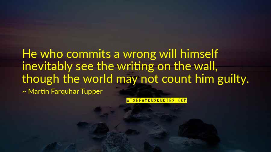 The Writing Is On The Wall Quotes By Martin Farquhar Tupper: He who commits a wrong will himself inevitably