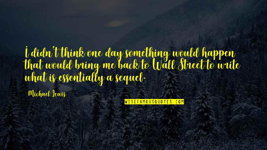 The Writing Is On The Wall Quotes By Michael Lewis: I didn't think one day something would happen