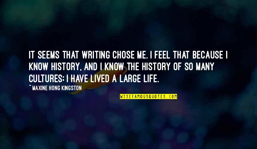 The Writing Of History Quotes By Maxine Hong Kingston: It seems that writing chose me. I feel
