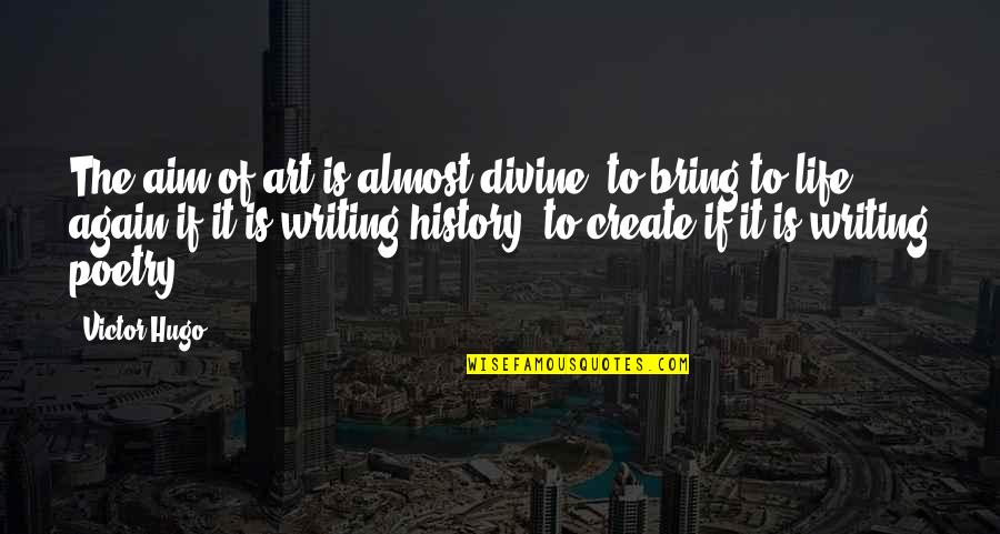The Writing Of History Quotes By Victor Hugo: The aim of art is almost divine: to