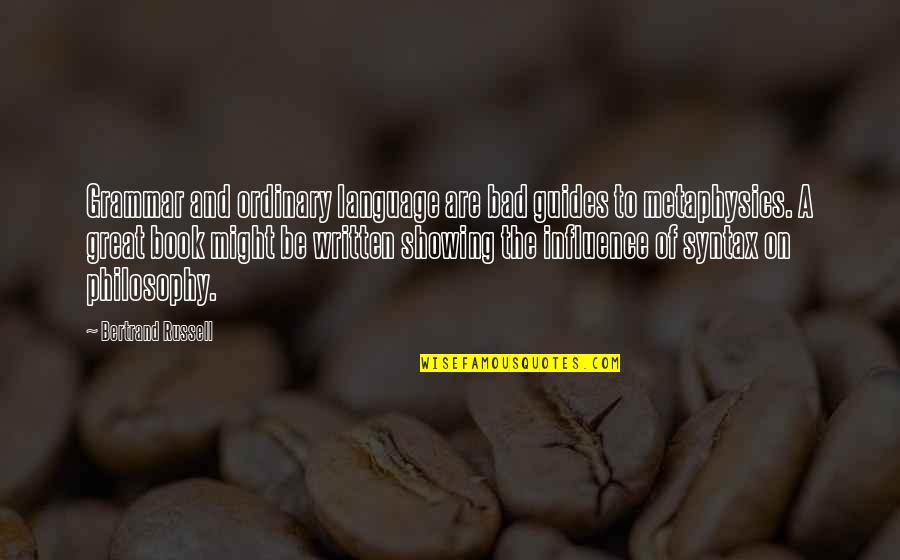 The Written Language Quotes By Bertrand Russell: Grammar and ordinary language are bad guides to