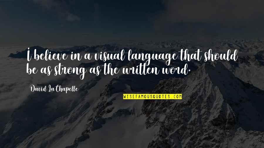The Written Language Quotes By David LaChapelle: I believe in a visual language that should