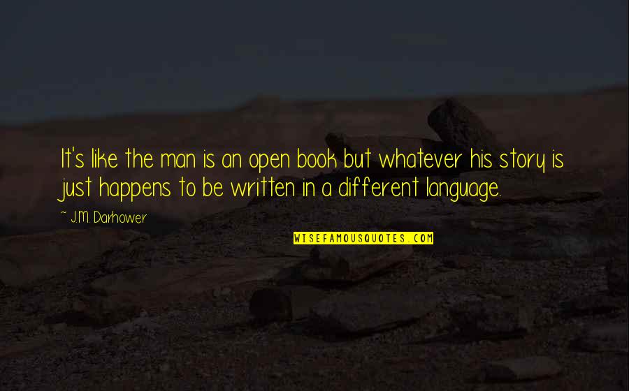 The Written Language Quotes By J.M. Darhower: It's like the man is an open book