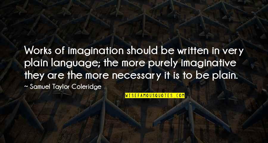 The Written Language Quotes By Samuel Taylor Coleridge: Works of imagination should be written in very