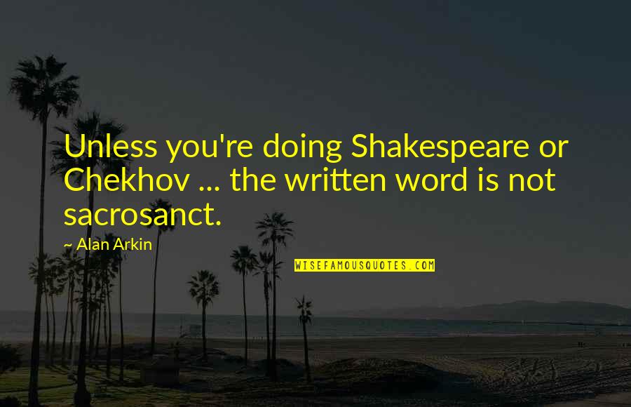 The Written Word Quotes By Alan Arkin: Unless you're doing Shakespeare or Chekhov ... the