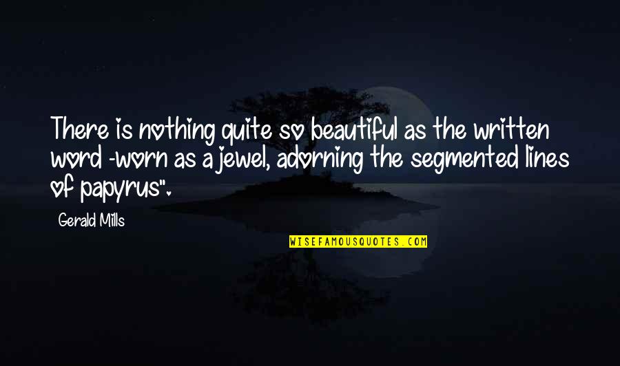 The Written Word Quotes By Gerald Mills: There is nothing quite so beautiful as the
