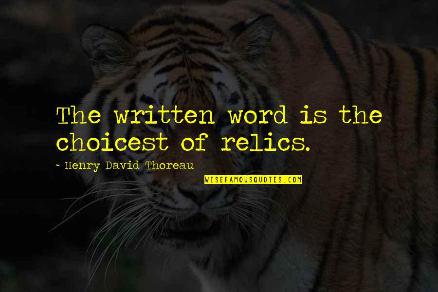 The Written Word Quotes By Henry David Thoreau: The written word is the choicest of relics.