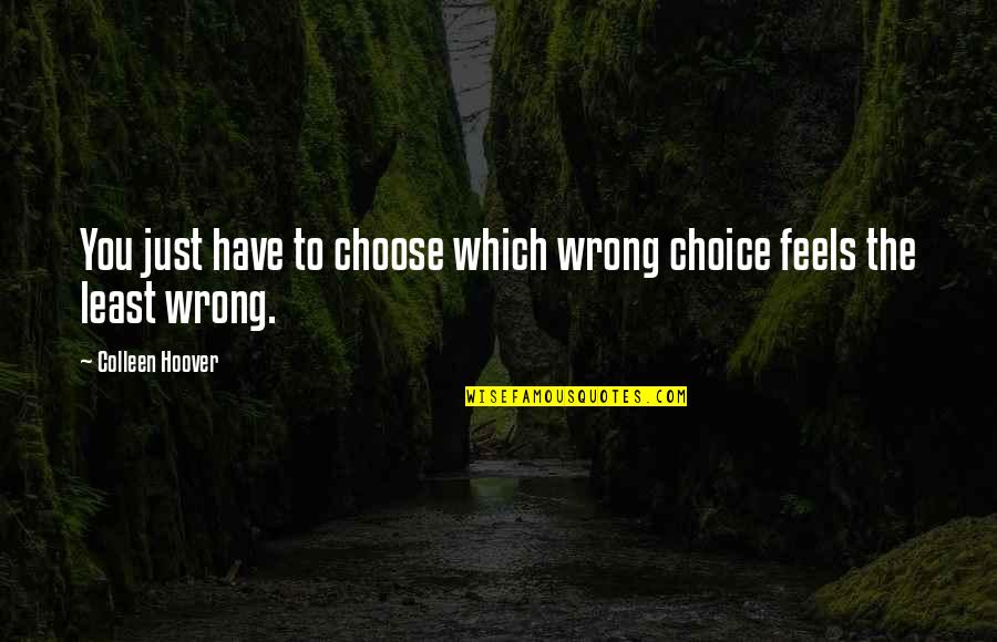 The Wrong Choice Quotes By Colleen Hoover: You just have to choose which wrong choice