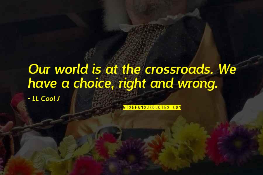 The Wrong Choice Quotes By LL Cool J: Our world is at the crossroads. We have