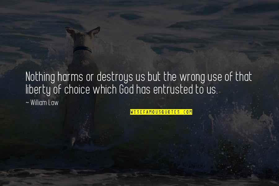 The Wrong Choice Quotes By William Law: Nothing harms or destroys us but the wrong