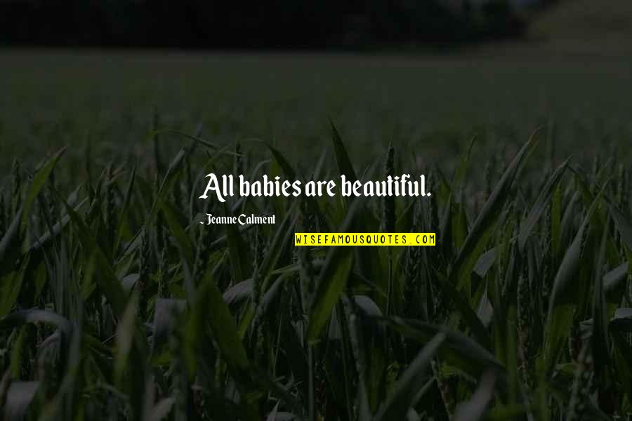 The Wrong Crowd Quotes By Jeanne Calment: All babies are beautiful.