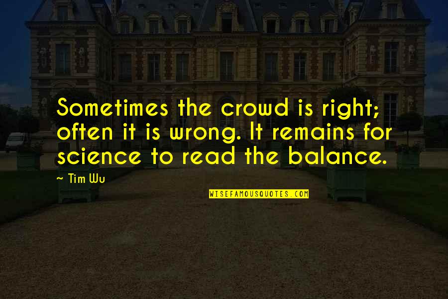 The Wrong Crowd Quotes By Tim Wu: Sometimes the crowd is right; often it is