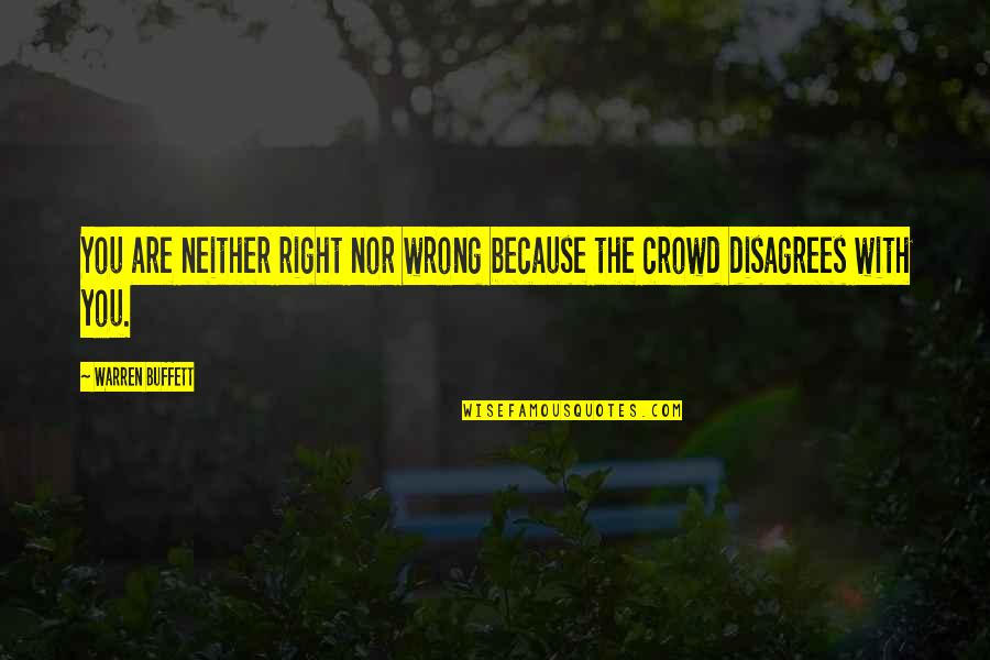 The Wrong Crowd Quotes By Warren Buffett: You are neither right nor wrong because the