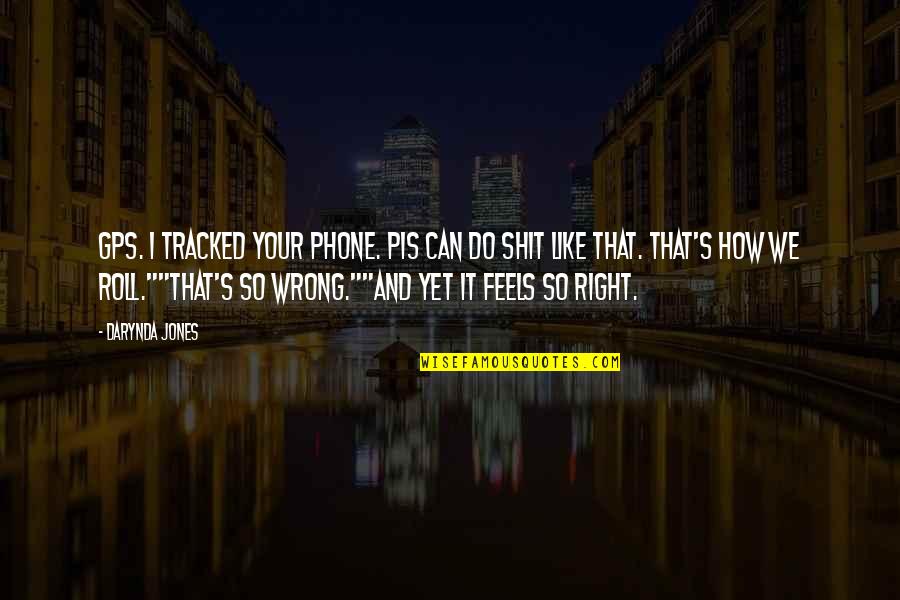 The Wrong Feels Right Quotes By Darynda Jones: GPS. I tracked your phone. PIs can do