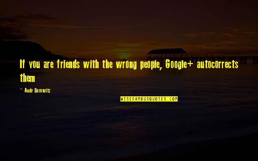 The Wrong Friends Quotes By Andy Borowitz: If you are friends with the wrong people,