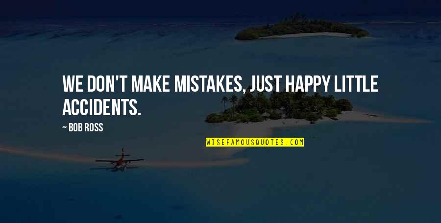 The Wrong Guy Liking You Quotes By Bob Ross: We don't make mistakes, just happy little accidents.