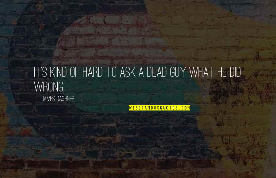 The Wrong Guy Quotes By James Dashner: It's kind of hard to ask a dead