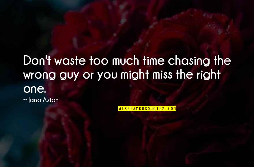 The Wrong Guy Quotes By Jana Aston: Don't waste too much time chasing the wrong