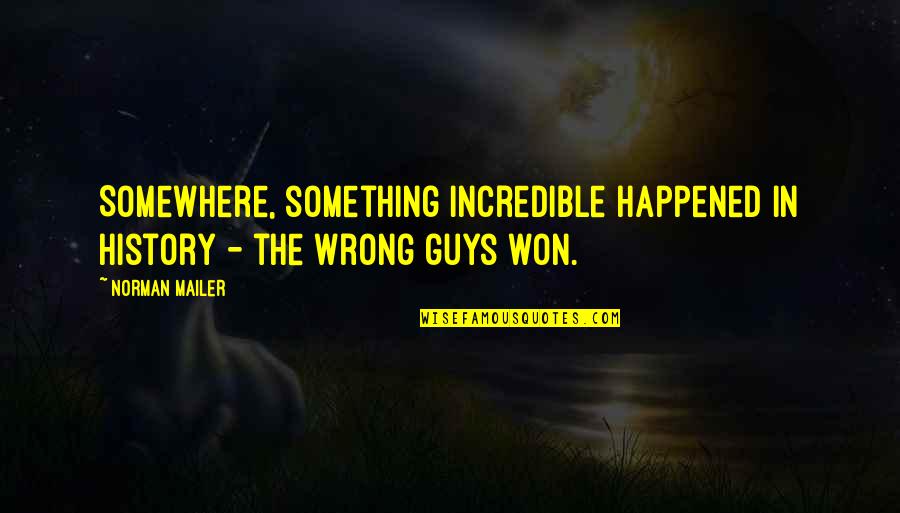 The Wrong Guy Quotes By Norman Mailer: Somewhere, something incredible happened in history - the
