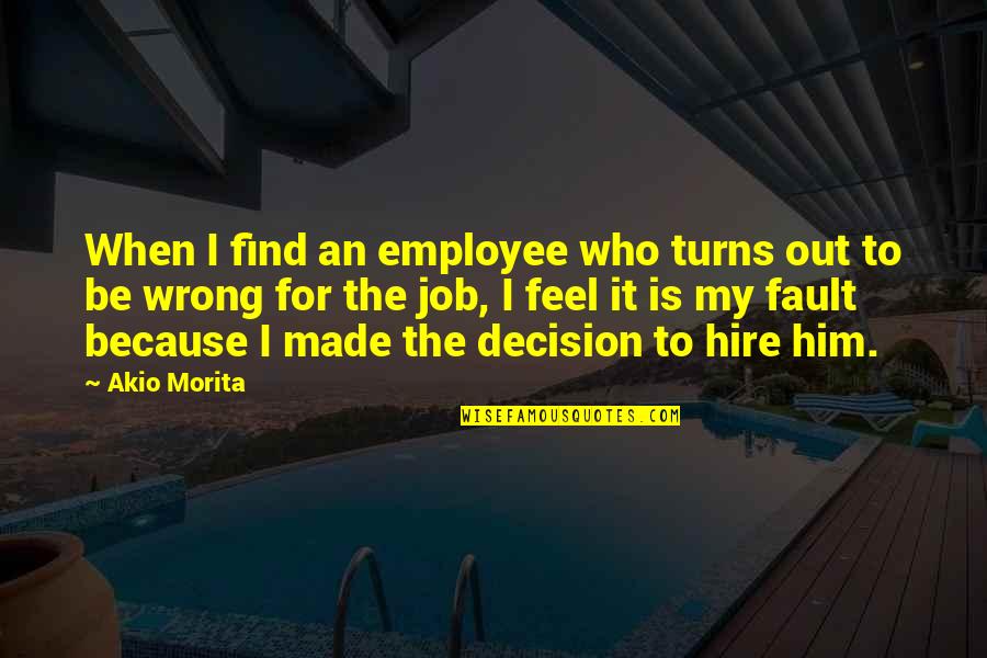 The Wrong Job Quotes By Akio Morita: When I find an employee who turns out